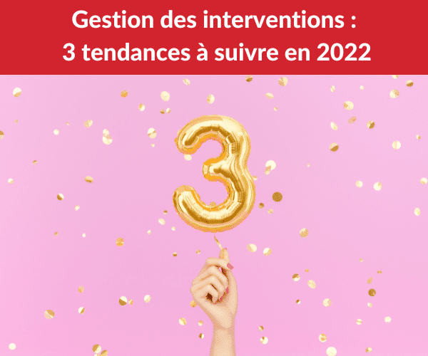 Gestion des interventions :3 tendances à suivre en 2022